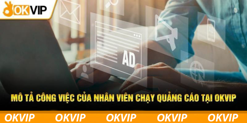 Chi tiết về công việc và yêu cầu của Nhân viên Facebook ADS OKVIP