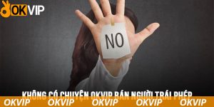 Đáp án cho câu hỏi “OKVIP có bán người không” là KHÔNG